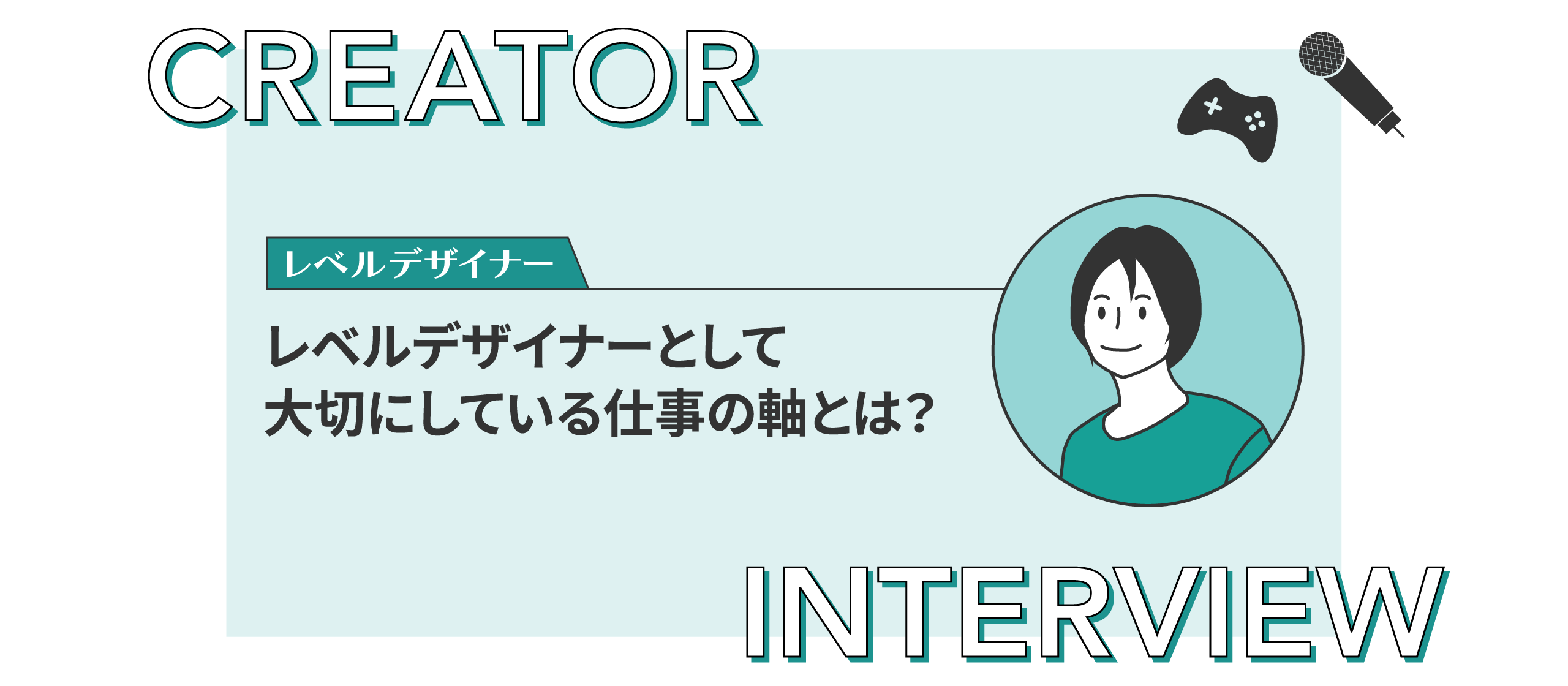 【クリエイターインタビュー】レベルデザイナーとして大切にしている仕事の軸とは？
