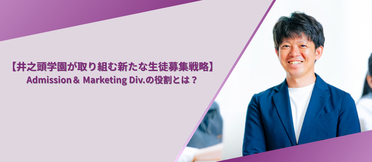 【井之頭学園が取り組む新たな生徒募集戦略】Admission＆ Marketing Div.の役割とは？