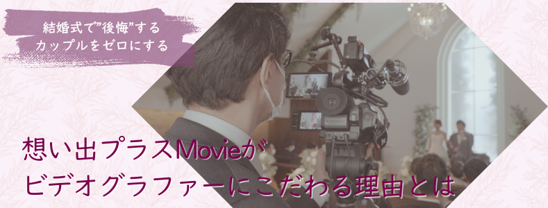 想い出プラスMovieがビデオグラファーにこだわる理由とは？