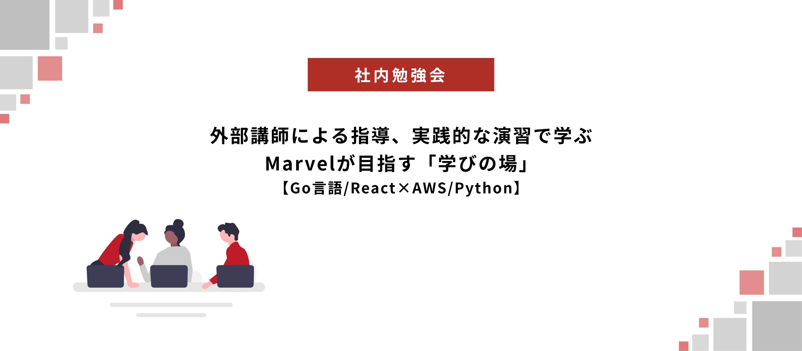 外部講師による指導、実践的な演習で学ぶ～Marvelが目指す「学びの場」～【Go言語/React×AWS/Python】