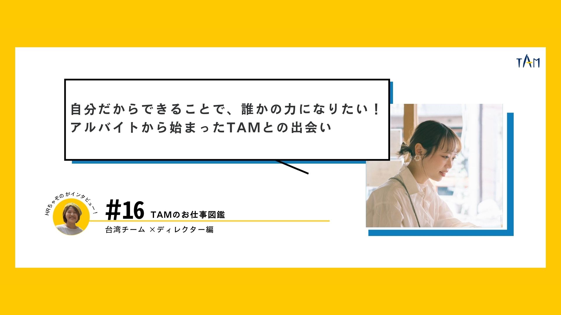 「自分だからできることで、誰かの力になりたい！アルバイトから始まったTAMとの出会い」台湾チーム　ディレクターりんちゃん