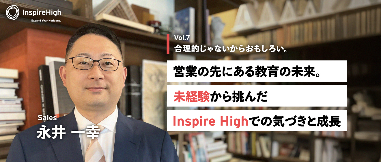 合理的じゃないからおもしろい。営業の先にある教育の未来。未経験から挑んだInspire Highでの気づきと成長