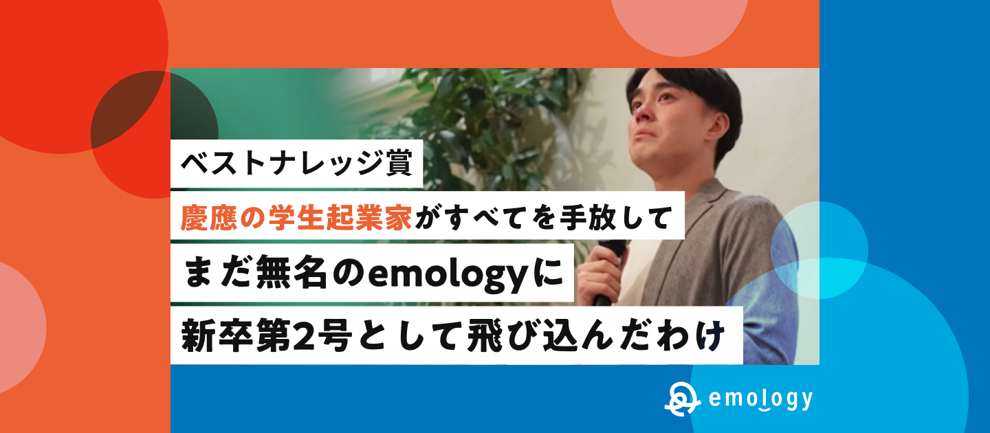 【べスナレ】慶應の学生起業家が、すべてを手放してまだ無名のemologyに新卒第2号として飛び込んだわけ（石原ストーリー後編）