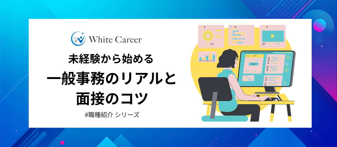 職種紹介シリーズ：未経験から始める一般事務のリアルと面接のコツ