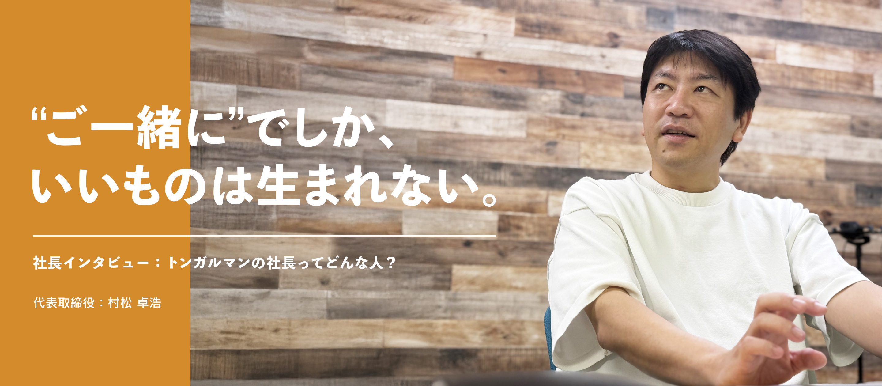 “ご一緒に”でしか、いいものは生まれない。ートンガルマンの社長ってどんな人？（仮）