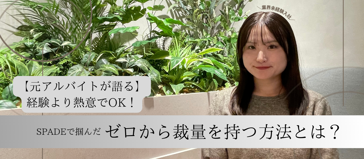 【元アルバイトが語る】「経験より熱意」でOK！SPADEで掴んだ、ゼロから裁量を持つ方法