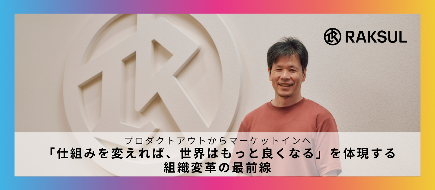 プロダクトアウトからマーケットインへ ー 「仕組みを変えれば、世界はもっと良くなる」を体現する組織変革の最前線
