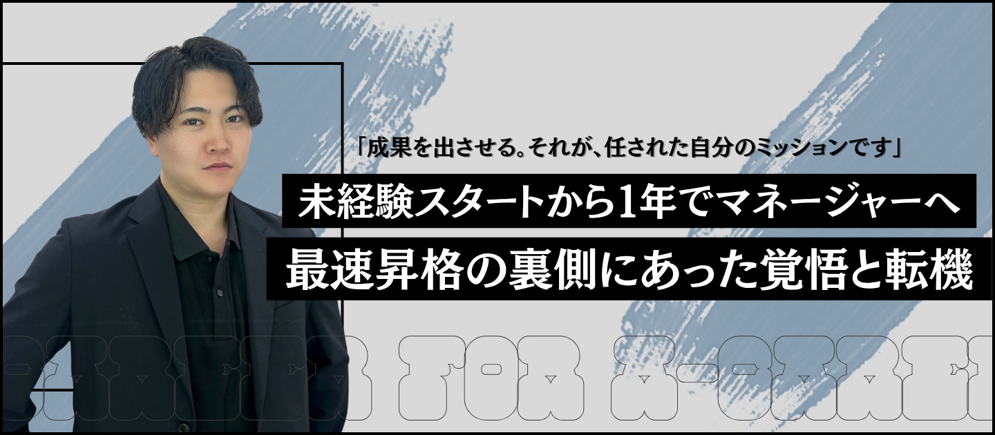 未経験スタートから１年でマネージャーへ──最速昇格の裏側にあった覚悟と転機