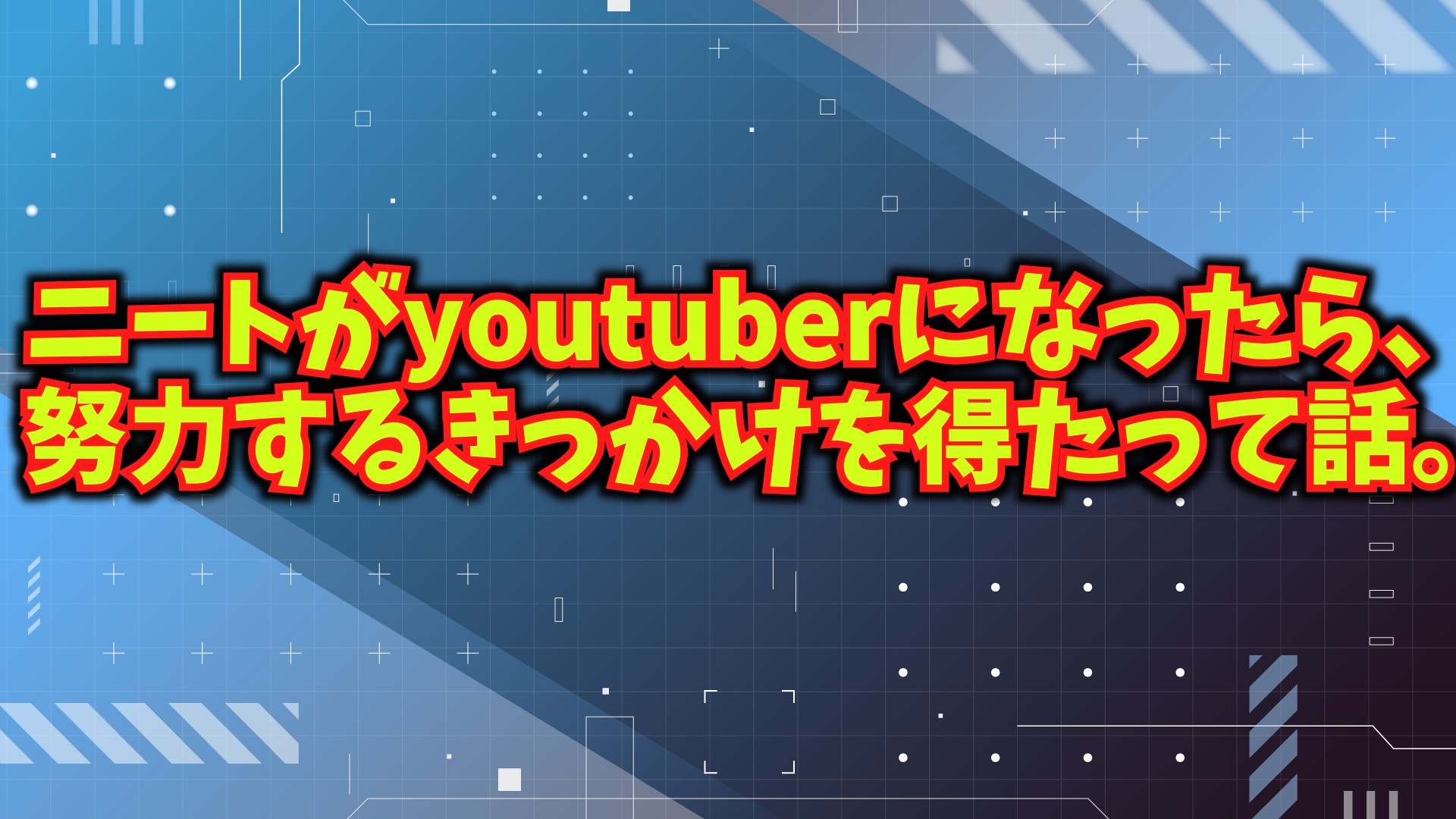 ニート、yotuberになる。～努力のきっかけ～