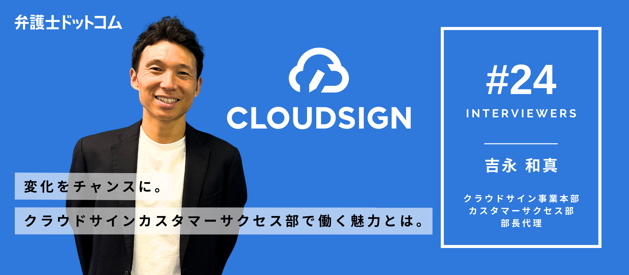 変化をチャンスに。クラウドサイン事業本部のカスタマーサクセス部で働く魅力とは【面接官インタビューVol.24】／クラウドサイン事業本部 吉永和真