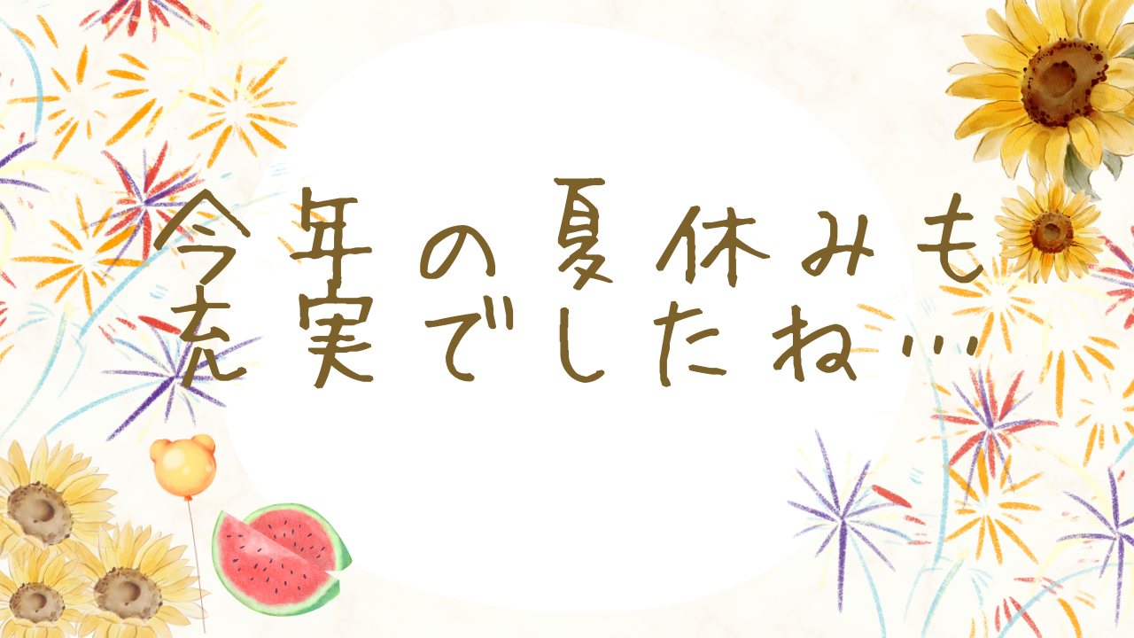 今年の夏休みも充実でしたね…