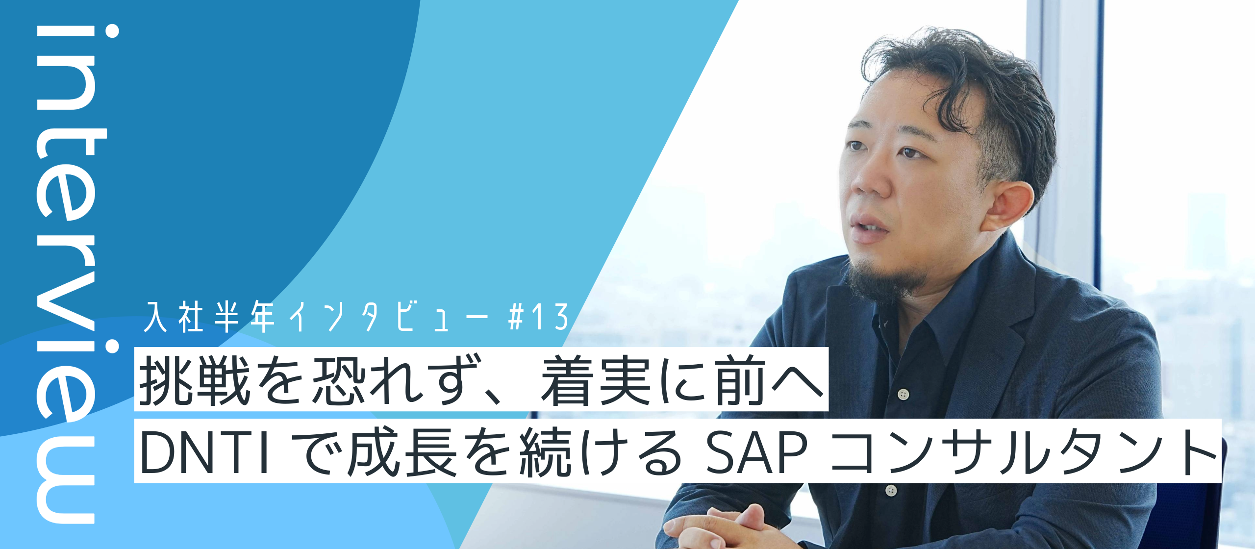挑戦を恐れず、着実に前へ。DNTIで成長を続けるSAPコンサルタント【入社半年インタビューVol.13】