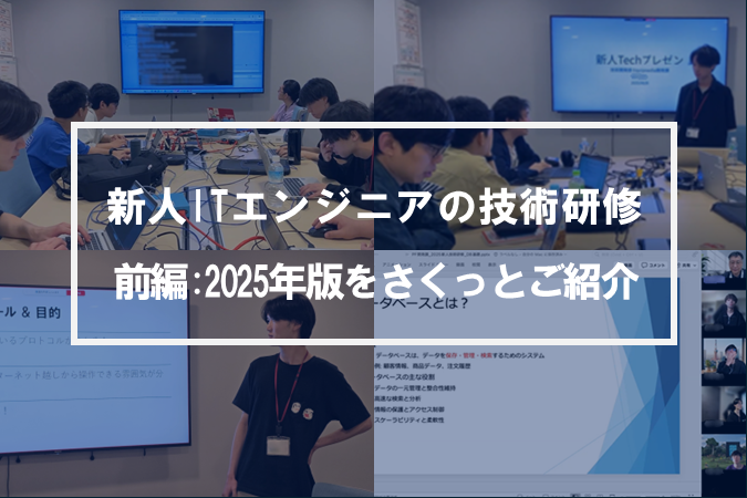 幅広い技術に触れ、実践的知識を身につける＿【2025年度版】新人ITエンジニアの技術研修（前編）