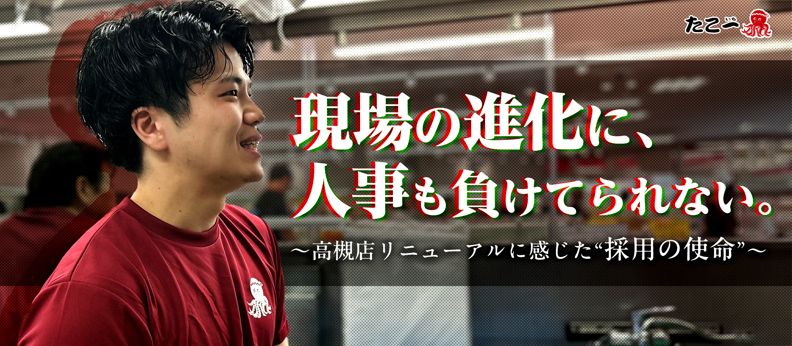 「現場の進化に、人事も負けてられない。」──高槻店リニューアルに感じた“採用の使命”