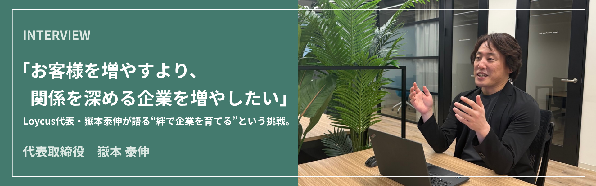 「お客様を増やすより、関係を深める企業を増やしたい」Loycus代表・嶽本泰伸が語る“絆で企業を育てる”という挑戦。