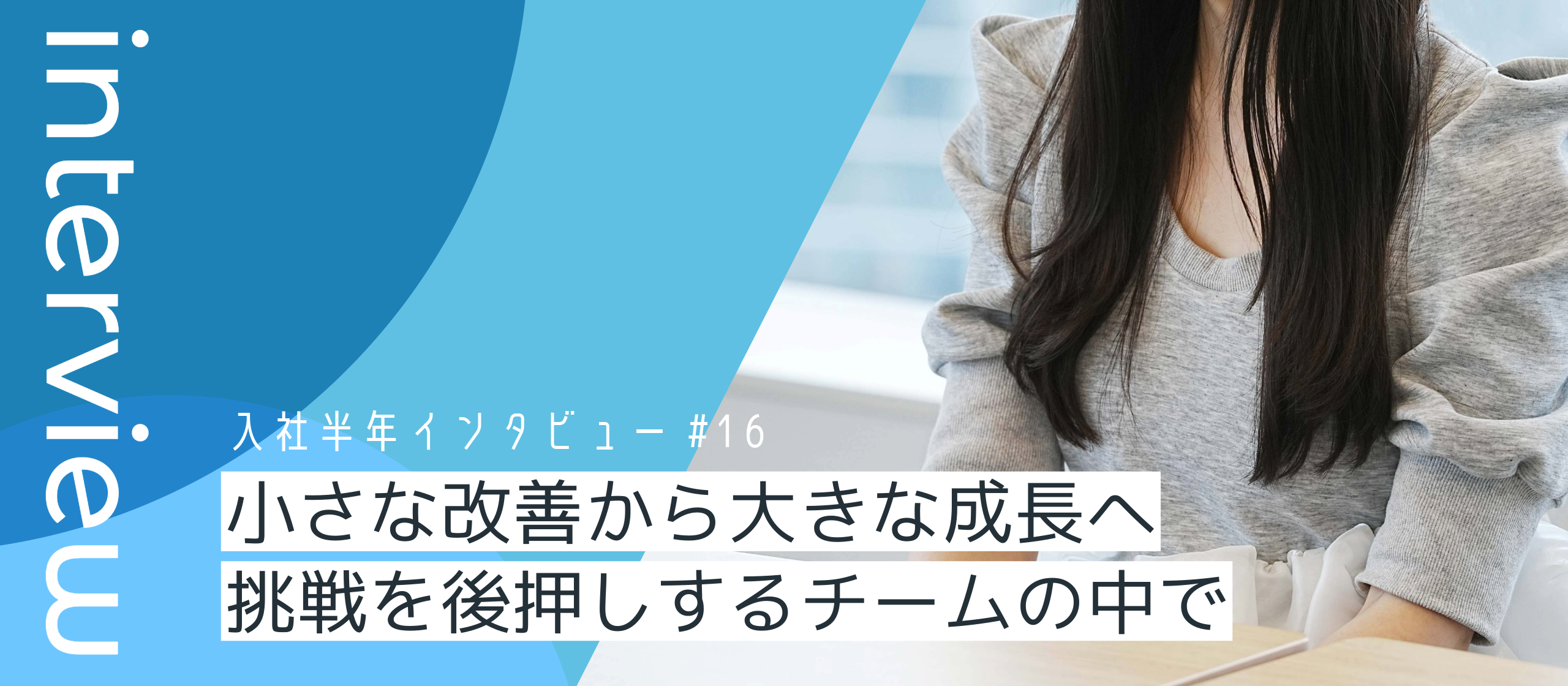 小さな改善から大きな成長へ─挑戦を後押しするチームの中で【入社半年後インタビューVol.16】
