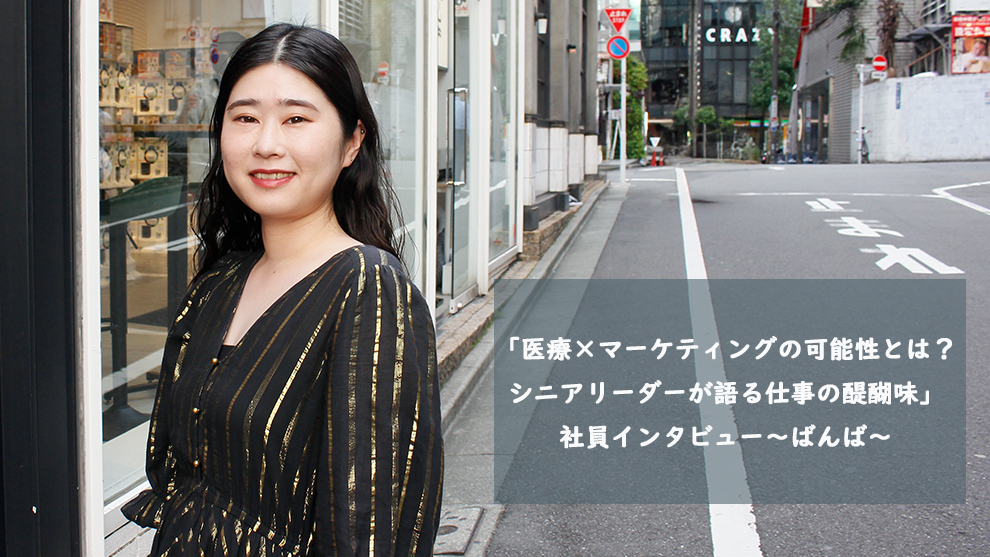 「医療×マーケティングの可能性とは？シニアリーダーが語る仕事の醍醐味」社員インタビュー～ばんば～