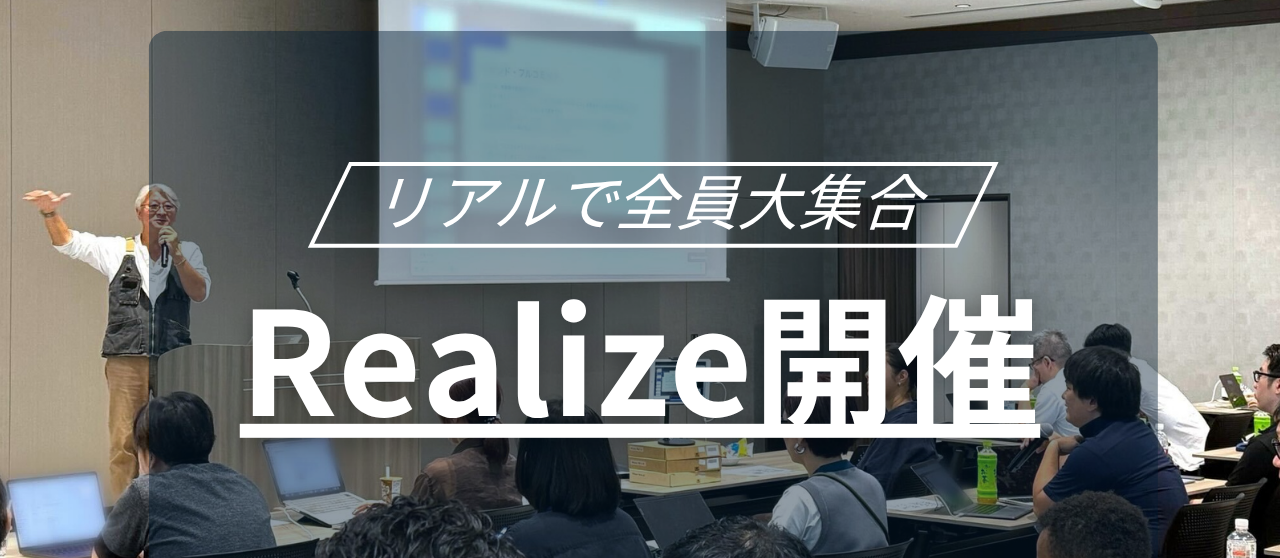 リアルでしか伝わらないものを。半年に一度の「Realize」を開催しました！