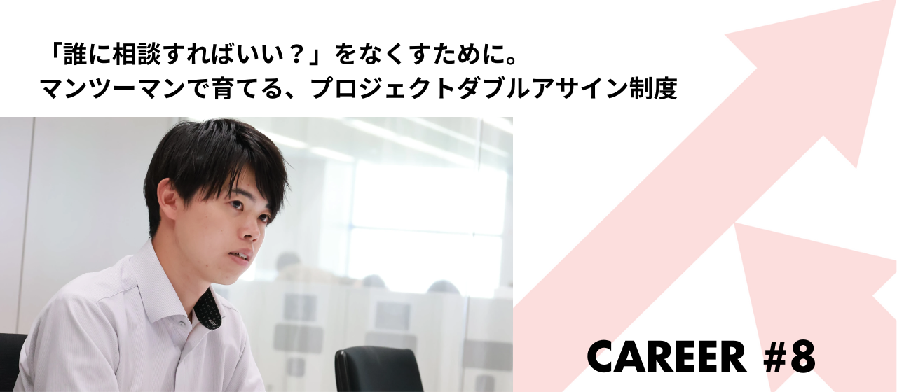 「誰に相談すればいい？」をなくすために。マンツーマンで育てる、プロジェクトダブルアサイン制度