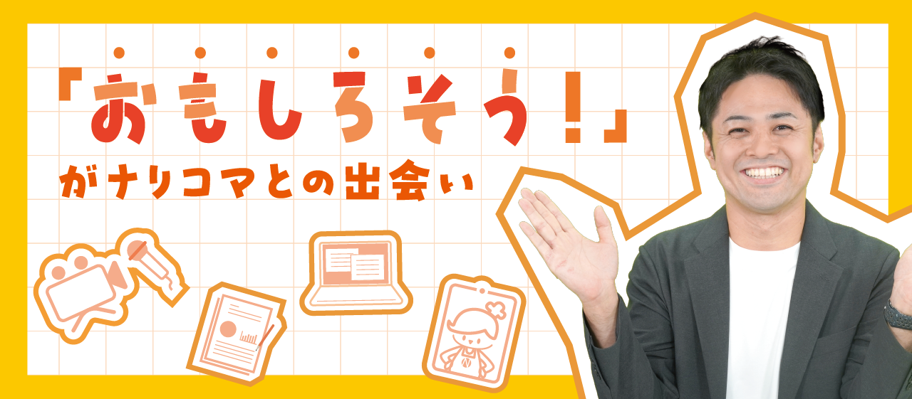 「おもしろそう！」がナリコマとの出会い