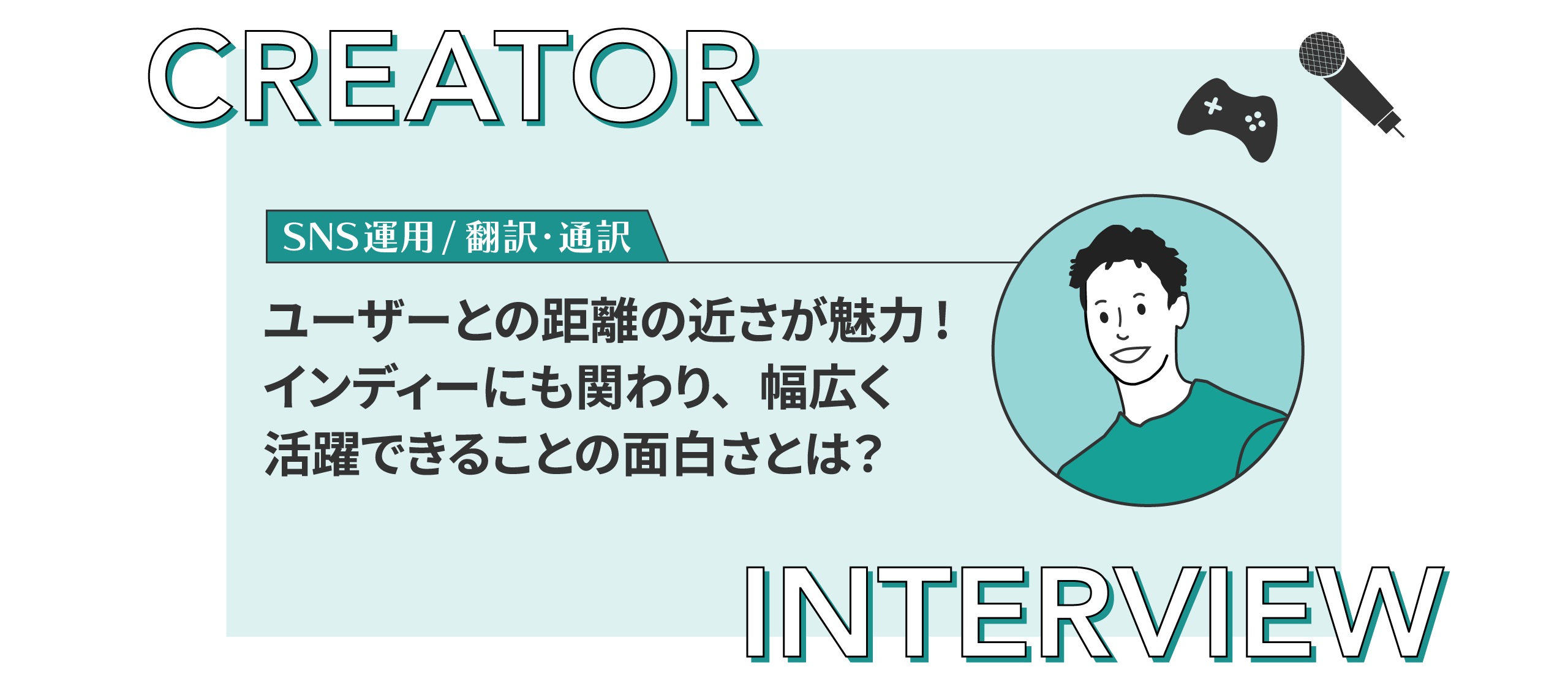 【クリエイターインタビュー】ユーザーとの距離の近さが魅力！インディーにも関わり、幅広く活躍できることの面白さとは？