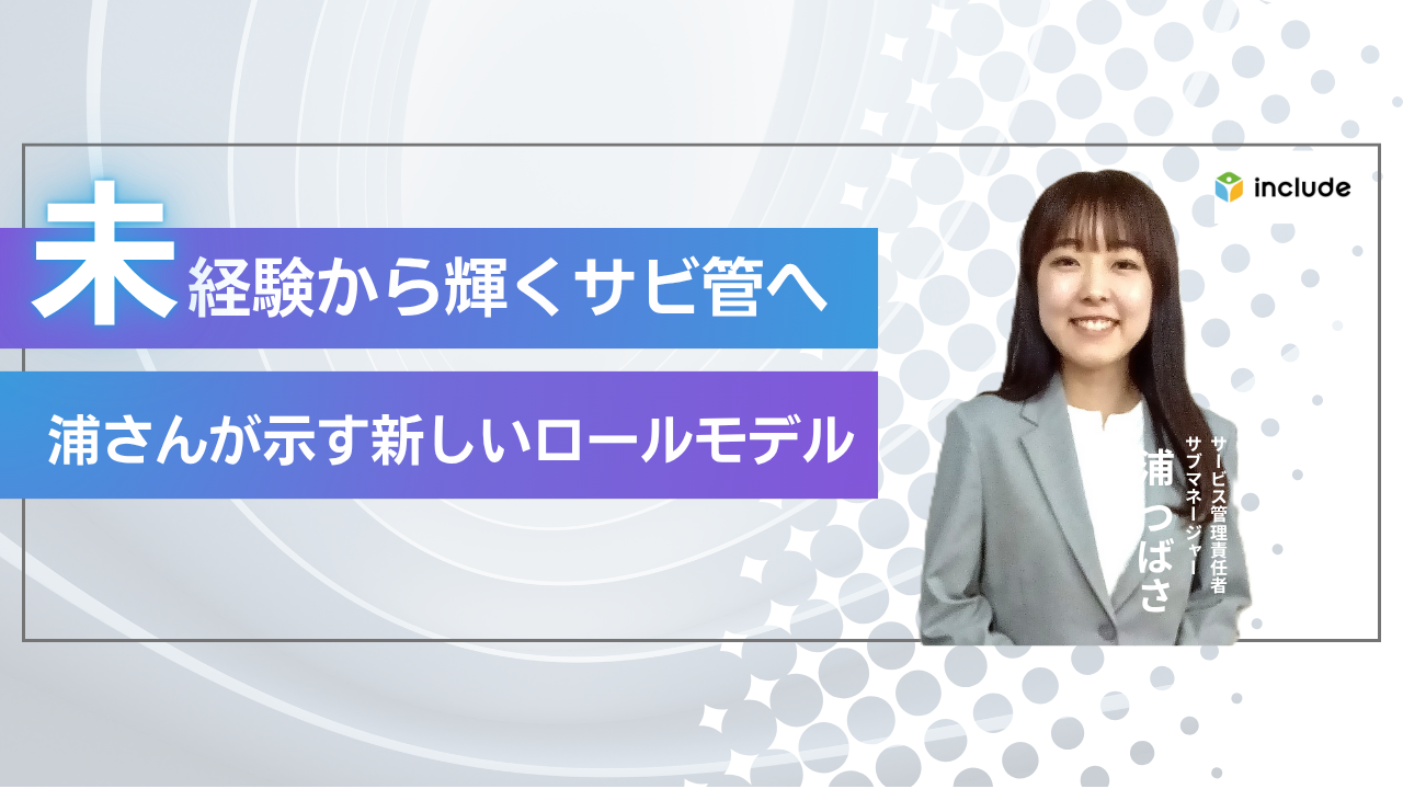 未経験から輝くサビ管へ。浦さんが示す新しいロールモデル