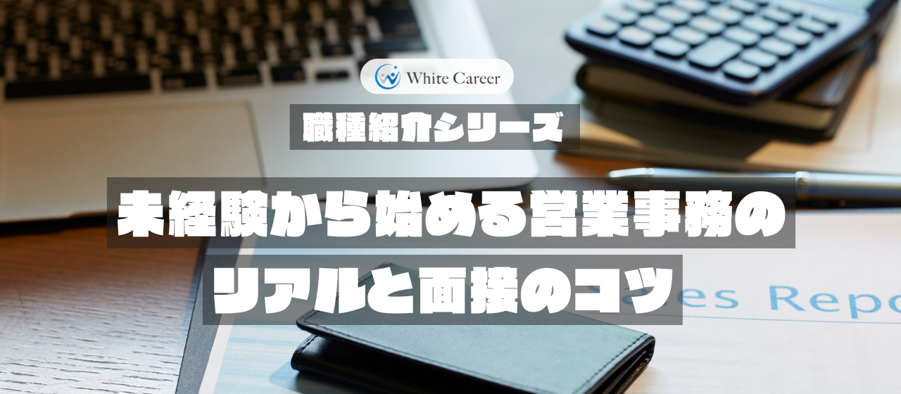 職種紹介シリーズ：未経験から始める営業事務のリアルと面接のコツ