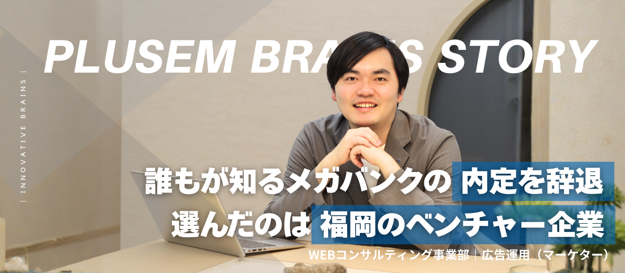 【個人インタビュー＃7】早稲田院卒、メガバンク内定辞退。僕が福岡のベンチャーで「本物の実力」を求め続ける理由。