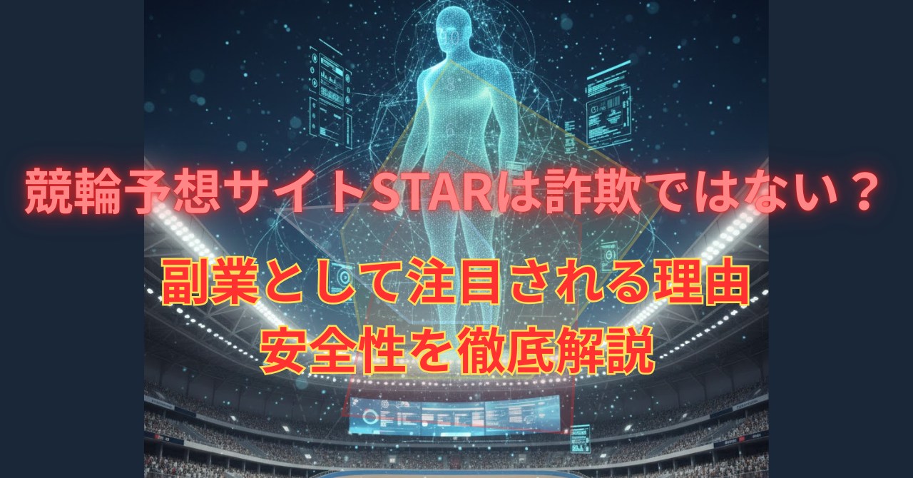 競輪予想サイトSTARは詐欺ではない？副業として注目される理由と安全性を徹底解説