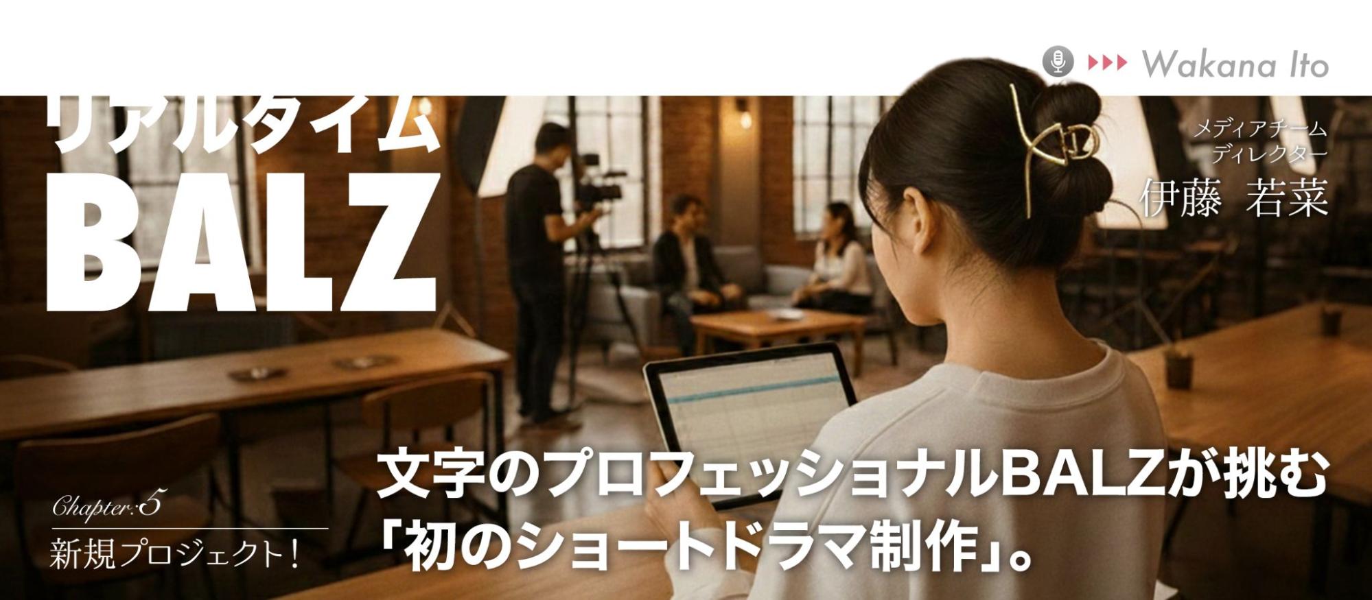 【リアルタイムBALZ】文字のプロフェッショナルBALZが挑む「初のショートドラマ制作」。ディレクター伊藤若菜が見据える、新生メディアチームの現在地