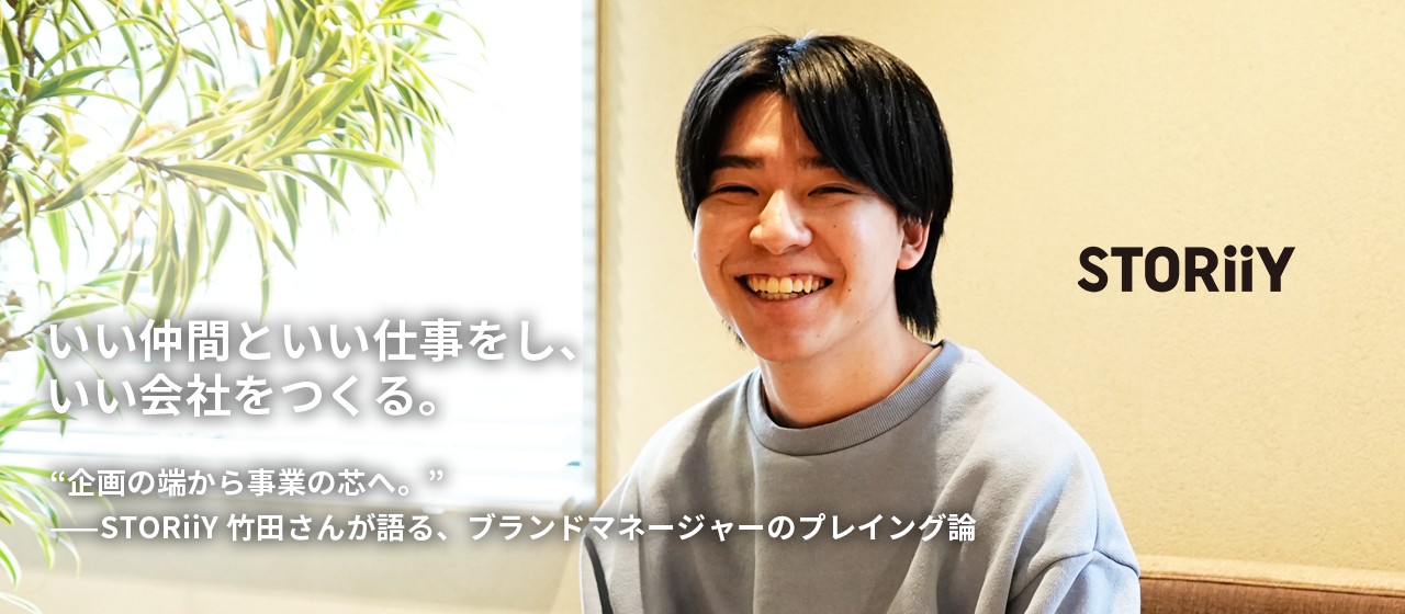 “企画の端から事業の芯へ。”——STORiiY 竹田さんが語る、ブランドマネージャーのプレイング論