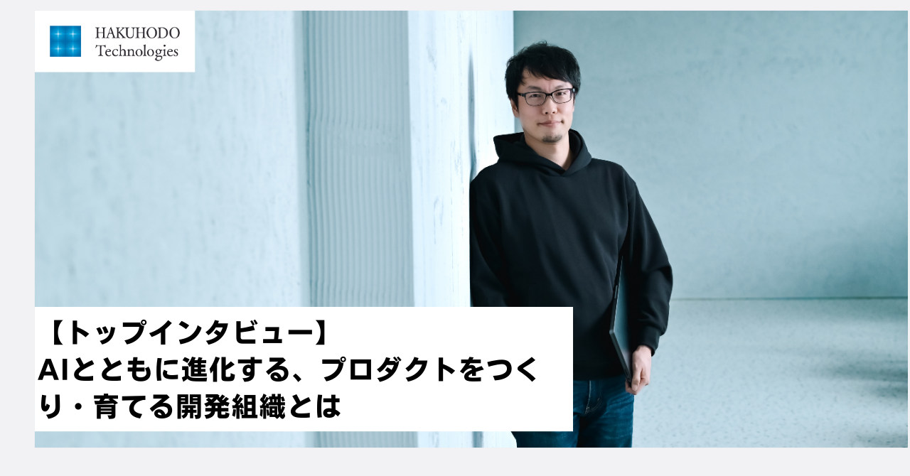 【トップインタビュー】AIとともに進化する、プロダクトをつくり・育てる開発組織とは