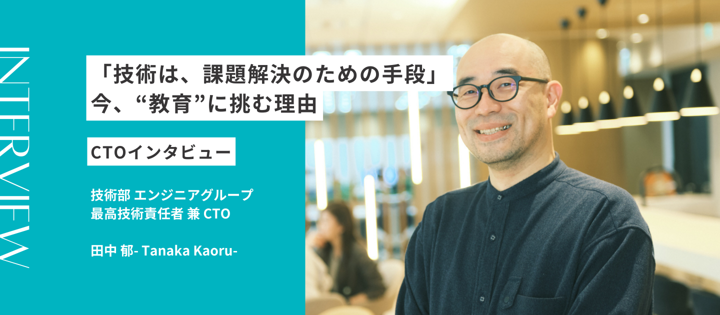 「技術は、課題解決のための手段」今、“教育”に挑む理由｜CTOインタビュー