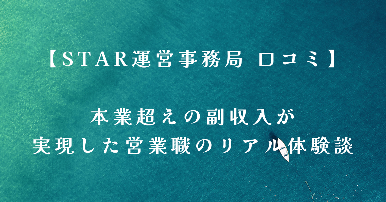 【STAR運営事務局 口コミ】本業超えの副収入が実現した営業職のリアル体験談