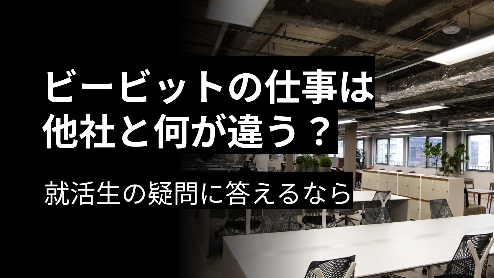 ビービットの仕事は他社と何が違う？──就活生の疑問に答えるなら