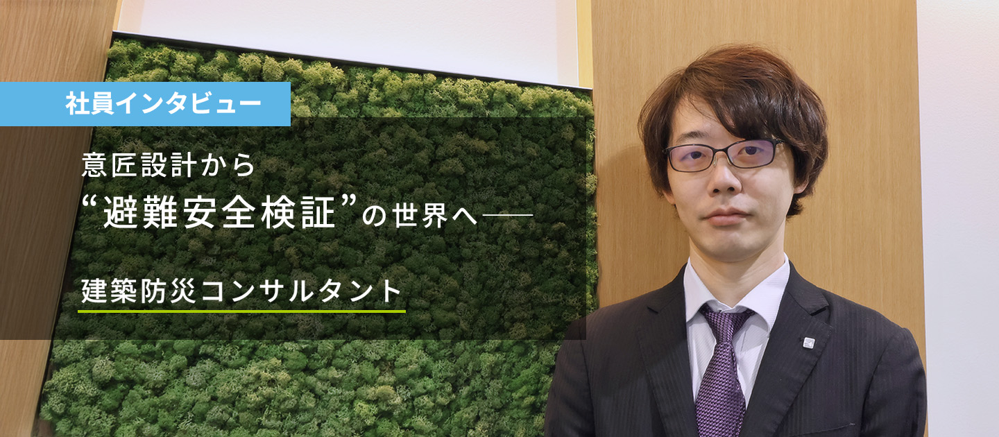 【社員インタビュー】意匠設計から“避難安全検証”の世界へ―建築防災コンサルタント