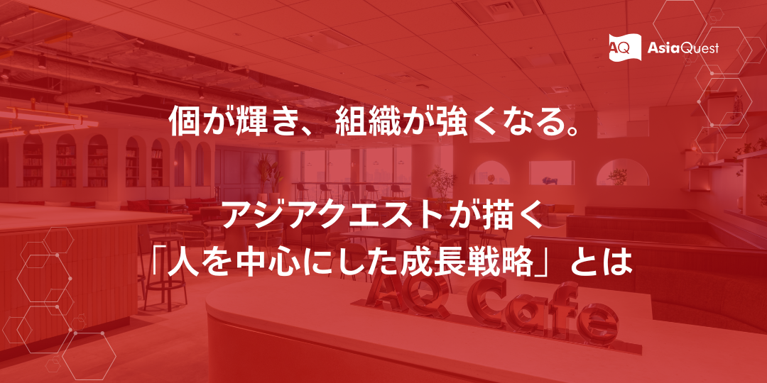 個が輝き、組織が強くなる。アジアクエストが描く「人を中心にした成長戦略」とは