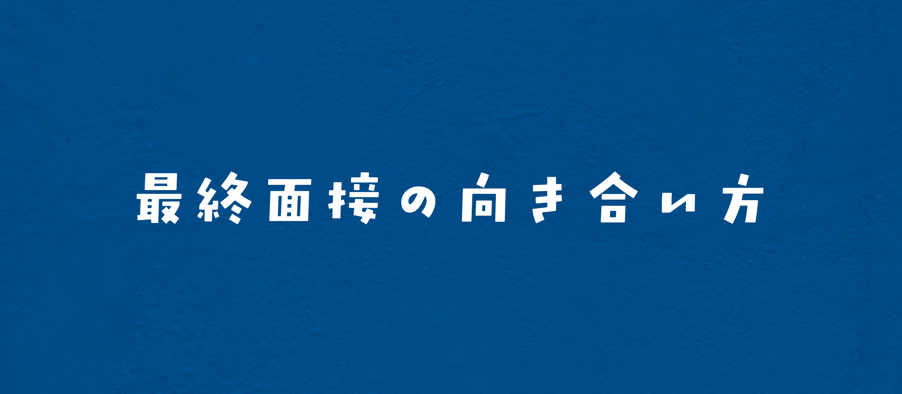 最終面接の向き合い方。