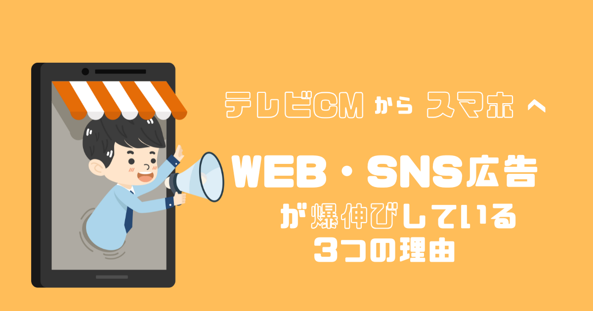 テレビCMからスマホへ。WEB・SNS広告が爆伸びしている3つの理由