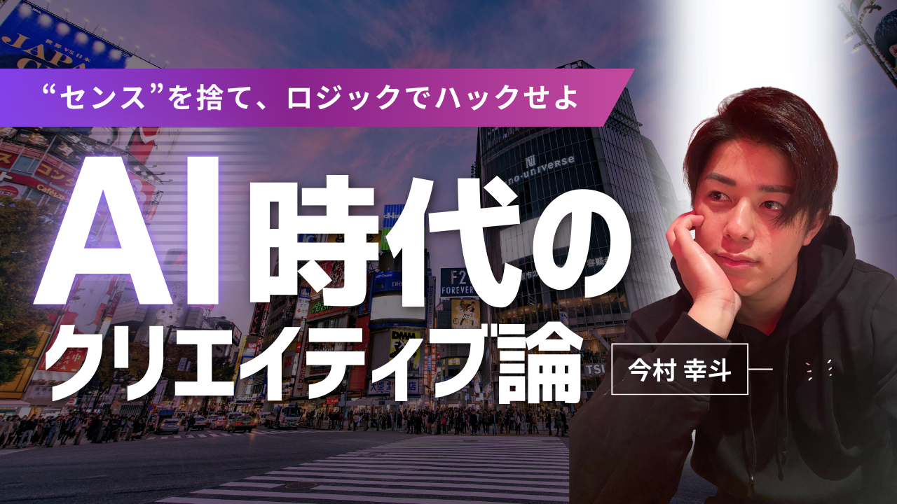 “センス”を捨て、ロジックでハックせよ今村が語る「AI時代のクリエイティブ論」
