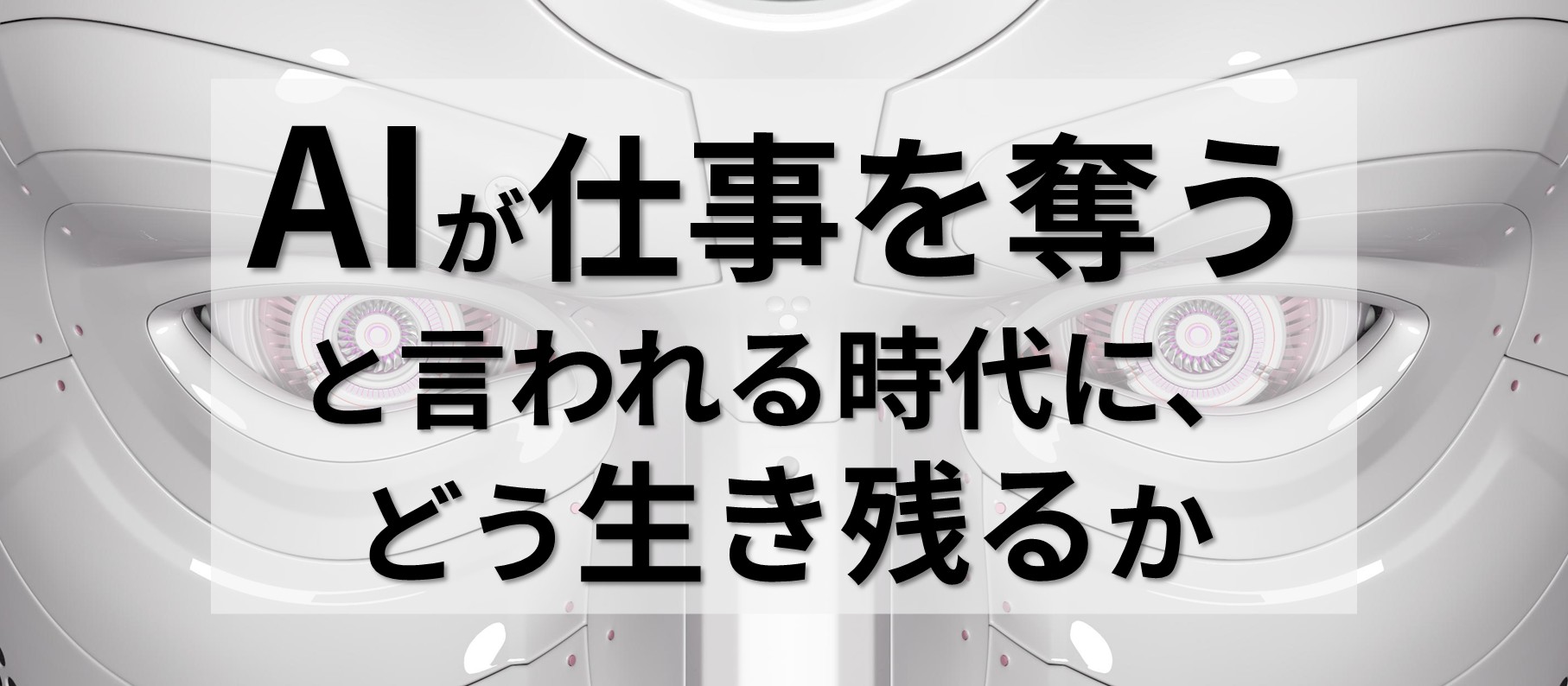 AIが仕事を奪うと言われる時代に、どう生き残るか