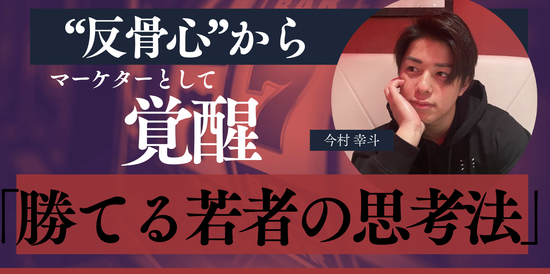 “反骨心”からマーケターとして覚醒した男「勝てる若者の思考法」