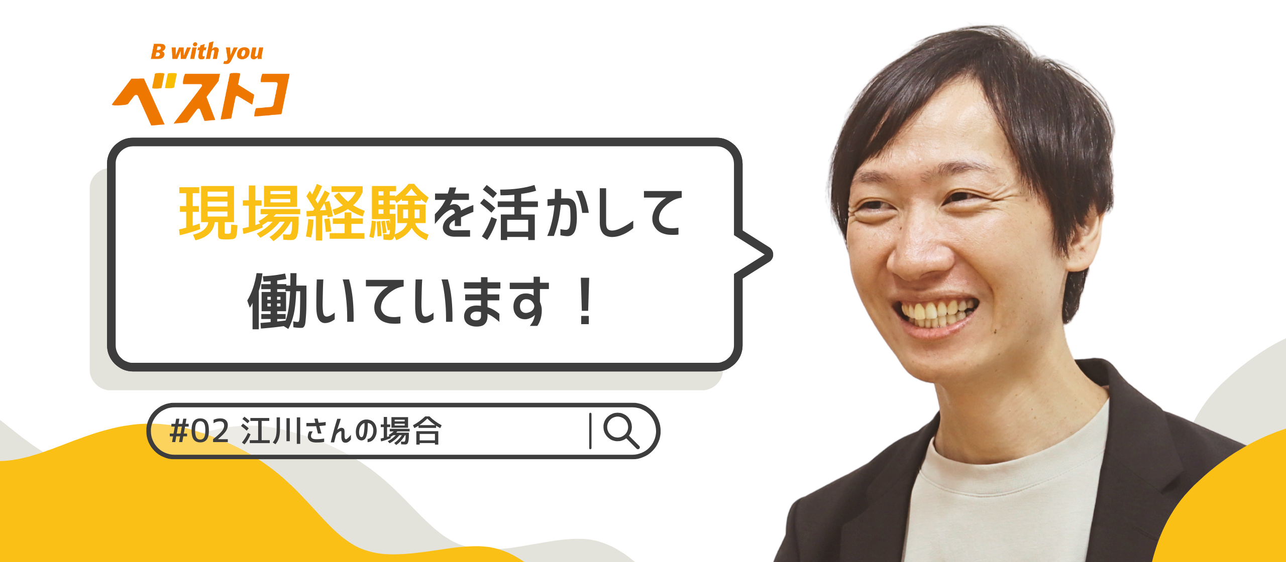 現場経験を活かして働いています！ #2 江川さんの場合