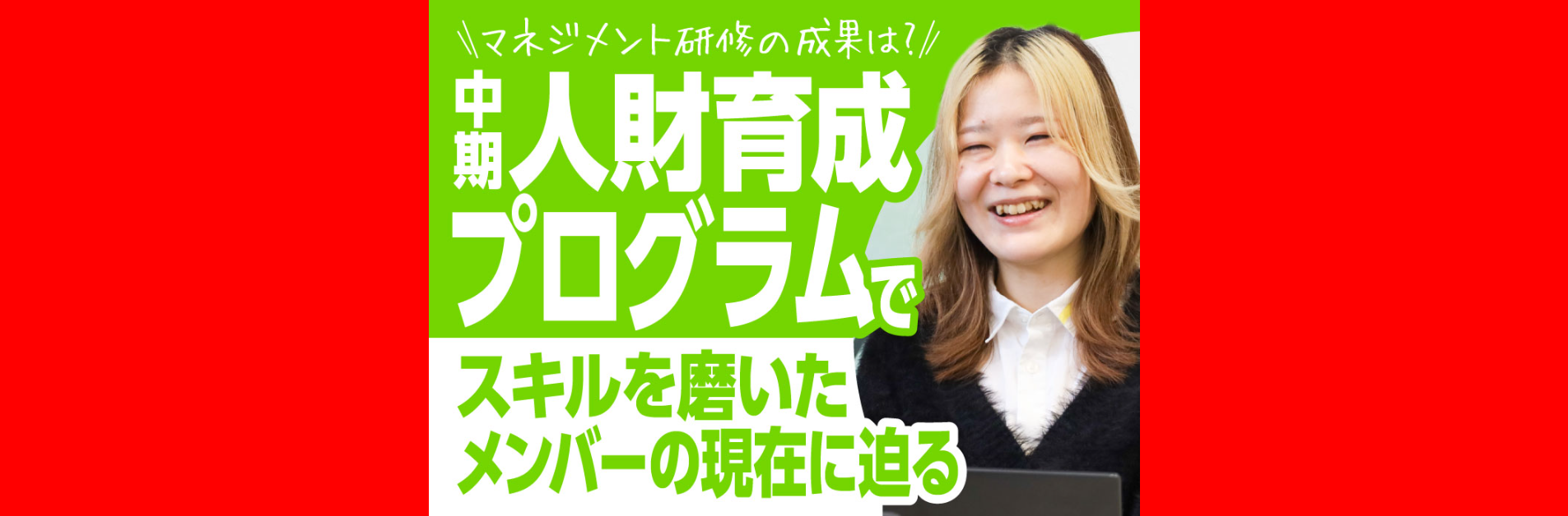 マネジメント研修の成果は？中期人財育成プログラムでスキルを磨いたメンバーの現在に迫る