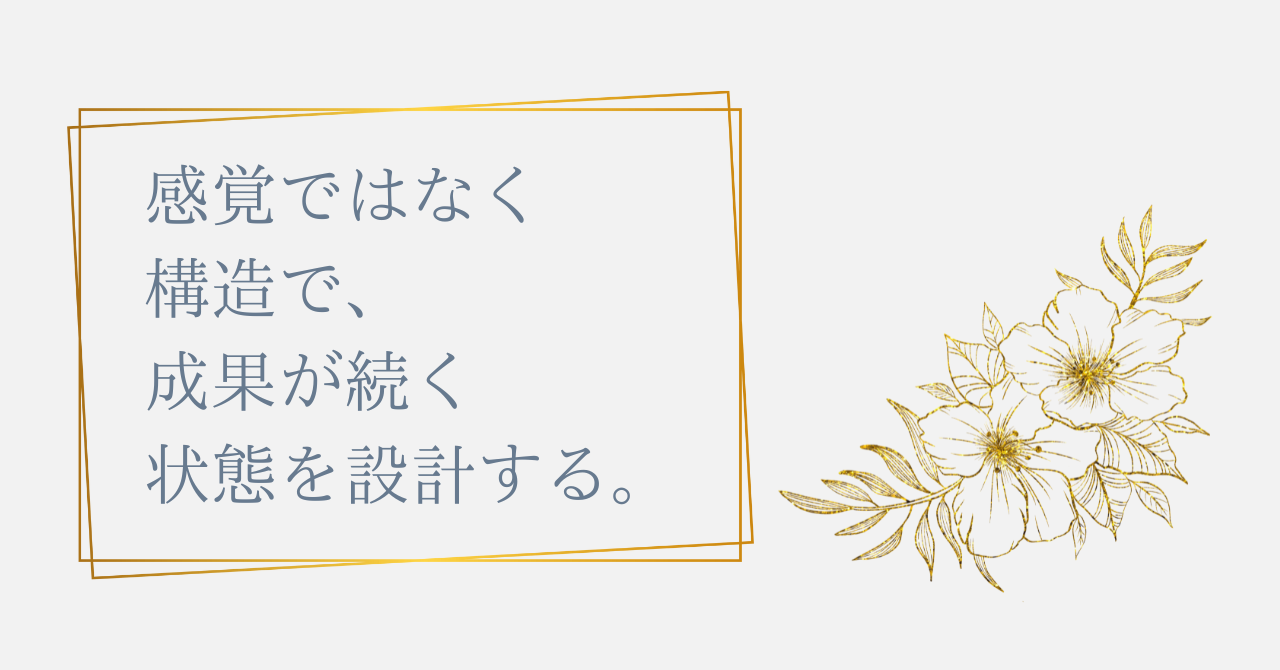 感覚ではなく構造で、成果が続く状態を設計する