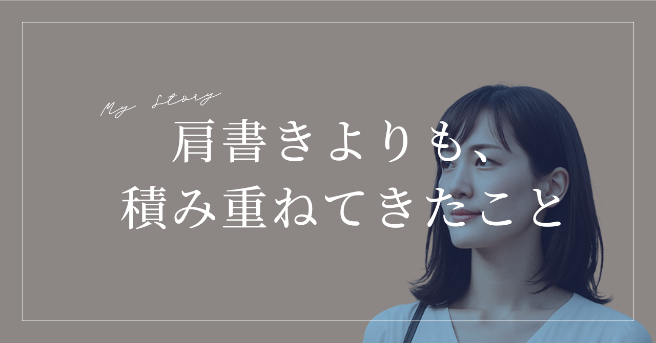 肩書きよりも、積み重ねてきたこと