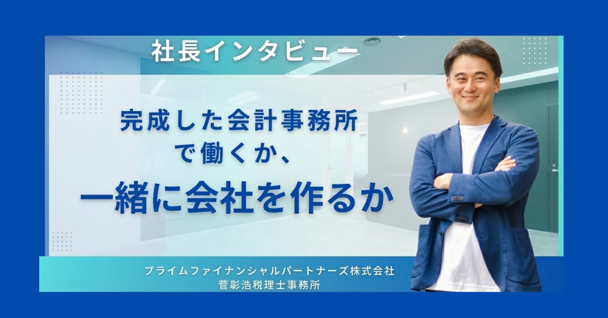 社長インタビュー｜完成した会計事務所で働くか、一緒に会社をつくるか？
