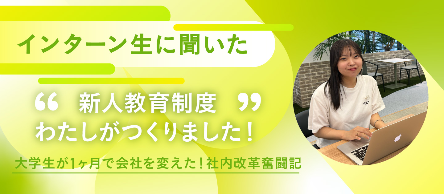 【インターン生向け】「新人教育制度、私がつくりました」大学生が1ヶ月で会社を変えた！社内改革奮闘記