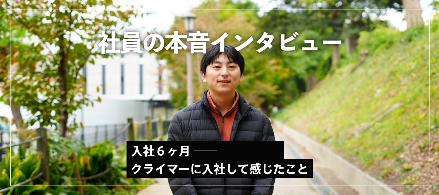 “入社6ヶ月”社員の本音インタビュー「クライマーに入社して感じたこと」