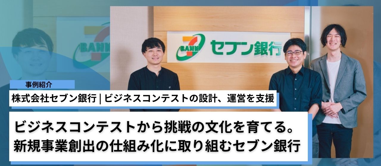 セブン銀行｜ビジネスコンテストから挑戦の文化を育てる。新規事業創出の仕組み化に取り組む